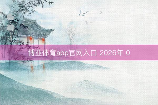 博亚体育app官网入口 2026年 0