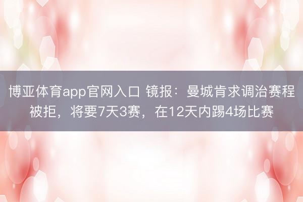 博亚体育app官网入口 镜报：曼城肯求调治赛程被拒，将要7天3赛，在12天内踢4场比赛