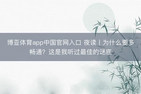 博亚体育app中国官网入口 夜读丨为什么要多畅通？这是我听过最佳的谜底